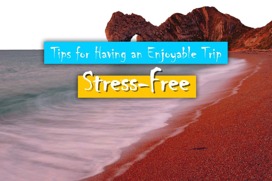 Tips for Having an Enjoyable, Stress-Free in Trip
